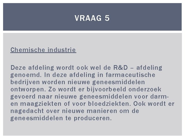 VRAAG 5 Chemische industrie Deze afdeling wordt ook wel de R&D – afdeling genoemd.