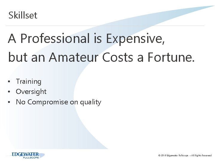 Skillset A Professional is Expensive, but an Amateur Costs a Fortune. • Training •