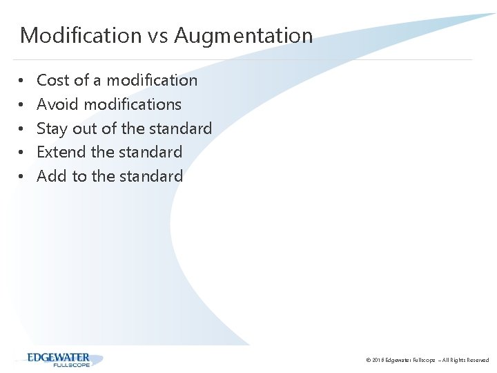 Modification vs Augmentation • • • Cost of a modification Avoid modifications Stay out