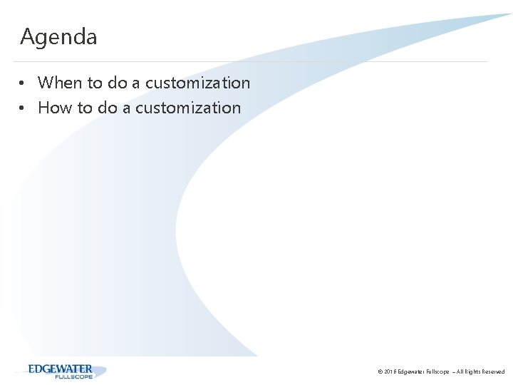 Agenda • When to do a customization • How to do a customization ©