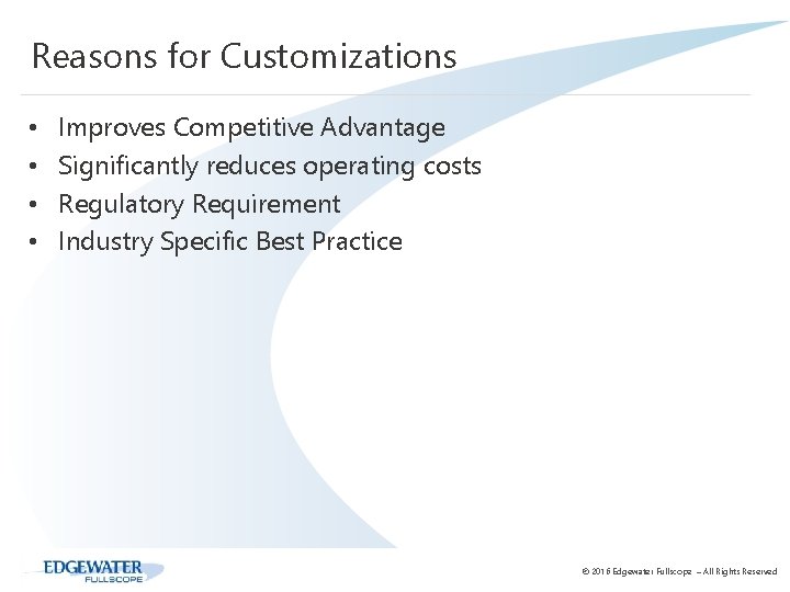 Reasons for Customizations • • Improves Competitive Advantage Significantly reduces operating costs Regulatory Requirement