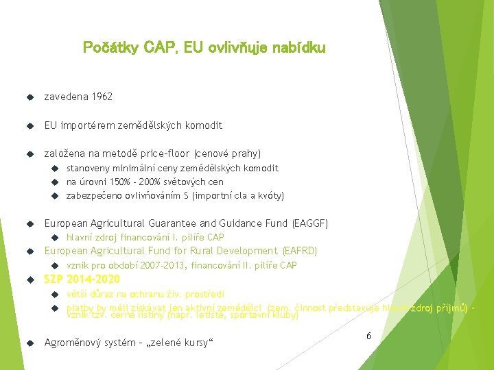 Počátky CAP, EU ovlivňuje nabídku zavedena 1962 EU importérem zemědělských komodit založena na metodě