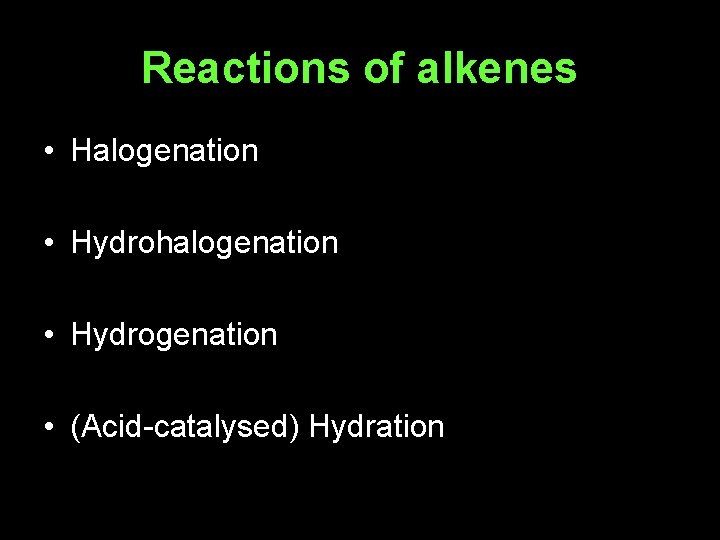 Reactions of alkenes • Halogenation • Hydrohalogenation • Hydrogenation • (Acid-catalysed) Hydration 