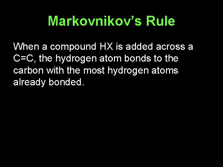 Markovnikov’s Rule When a compound HX is added across a C=C, the hydrogen atom