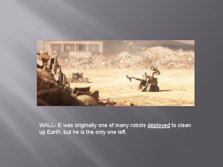 WALL- E was originally one of many robots deployed to clean up Earth, but