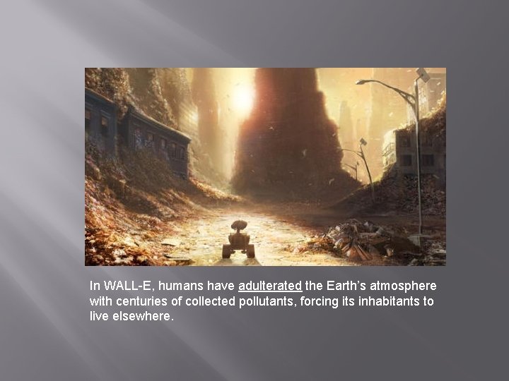In WALL-E, humans have adulterated the Earth’s atmosphere with centuries of collected pollutants, forcing