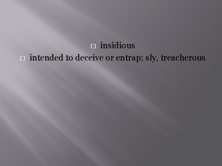 insidious intended to deceive or entrap; sly, treacherous � � 