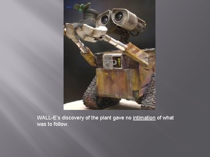 WALL-E’s discovery of the plant gave no intimation of what was to follow. 