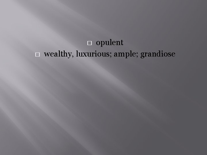 opulent wealthy, luxurious; ample; grandiose � � 