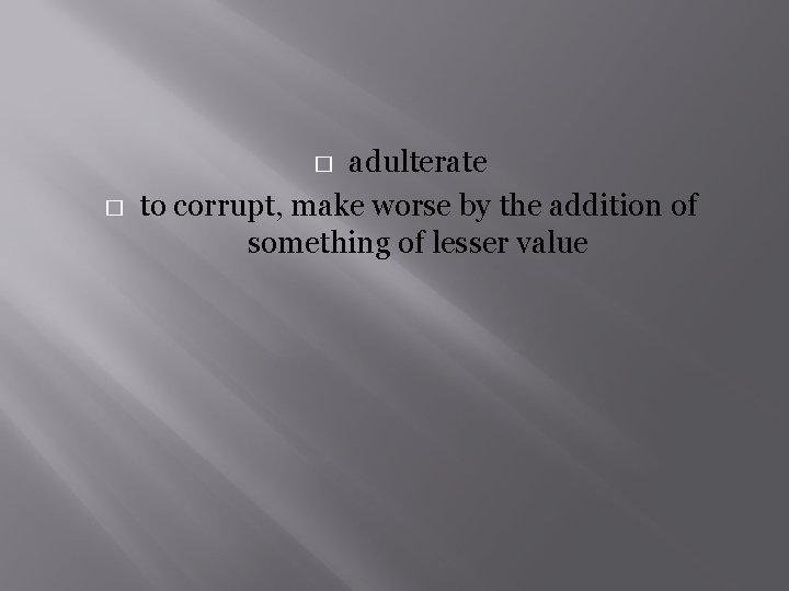 adulterate to corrupt, make worse by the addition of something of lesser value �