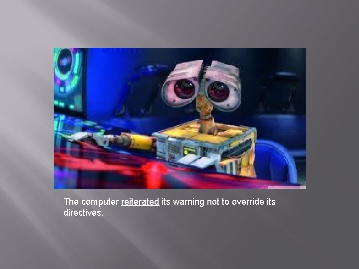 The computer reiterated its warning not to override its directives. 
