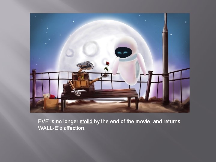 EVE is no longer stolid by the end of the movie, and returns WALL-E’s