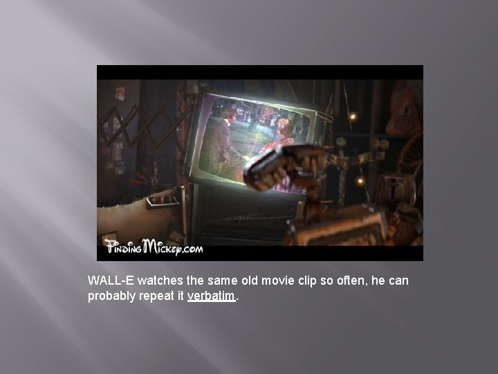 WALL-E watches the same old movie clip so often, he can probably repeat it