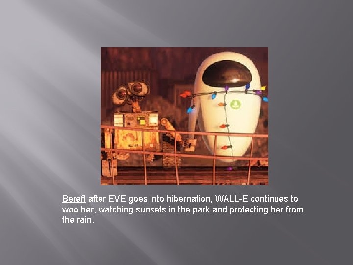 Bereft after EVE goes into hibernation, WALL-E continues to woo her, watching sunsets in