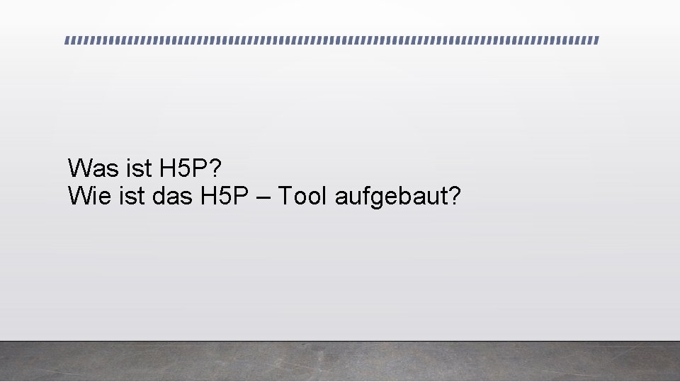 Was ist H 5 P? Wie ist das H 5 P – Tool aufgebaut?