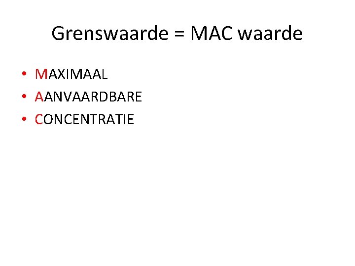 Grenswaarde = MAC waarde • MAXIMAAL • AANVAARDBARE • CONCENTRATIE 