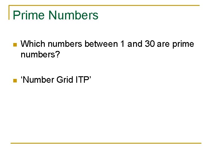 Prime Numbers n Which numbers between 1 and 30 are prime numbers? n ‘Number