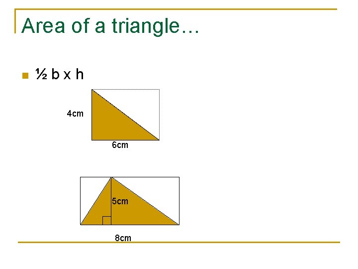 Area of a triangle… n ½bxh 4 cm 6 cm 5 cm 8 cm