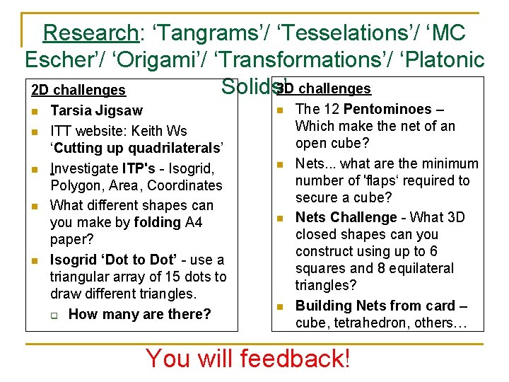 Research: ‘Tangrams’/ ‘Tesselations’/ ‘MC Escher’/ ‘Origami’/ ‘Transformations’/ ‘Platonic Solids’ 3 D challenges 2 D