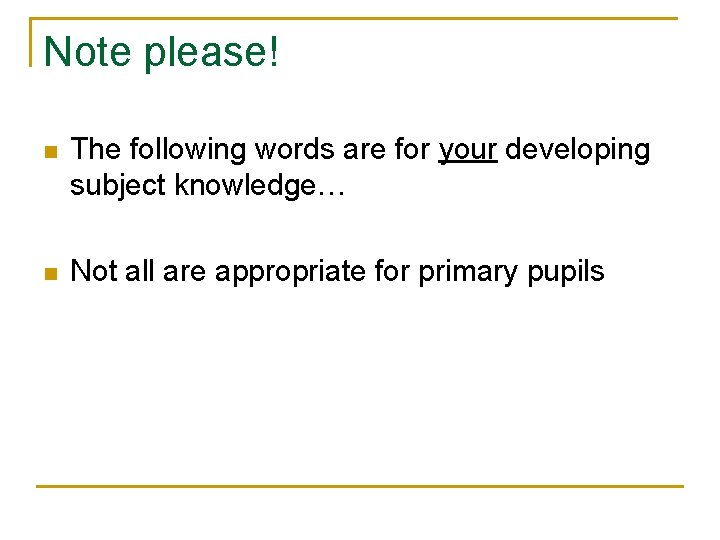 Note please! n The following words are for your developing subject knowledge… n Not