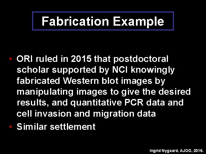 Fabrication Example • ORI ruled in 2015 that postdoctoral scholar supported by NCI knowingly