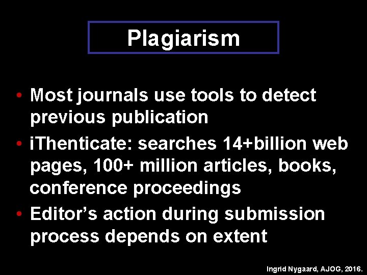 Plagiarism • Most journals use tools to detect previous publication • i. Thenticate: searches
