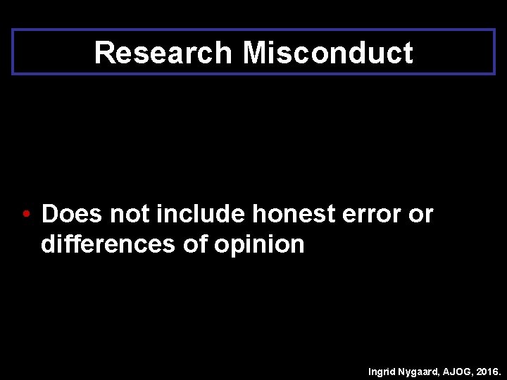 Research Misconduct • Does not include honest error or differences of opinion Ingrid Nygaard,