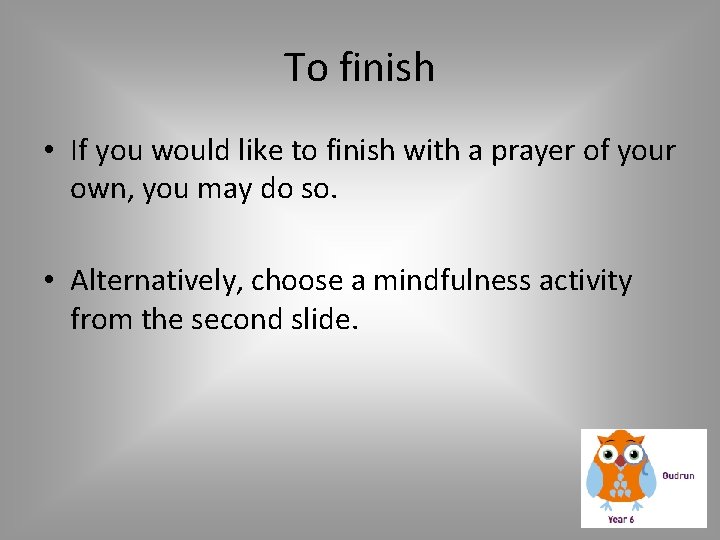 To finish • If you would like to finish with a prayer of your