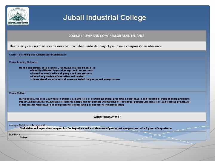 Jubail Industrial College COURSE: PUMP AND COMPRESSOR MAINTENANCE This training course introduces trainees with