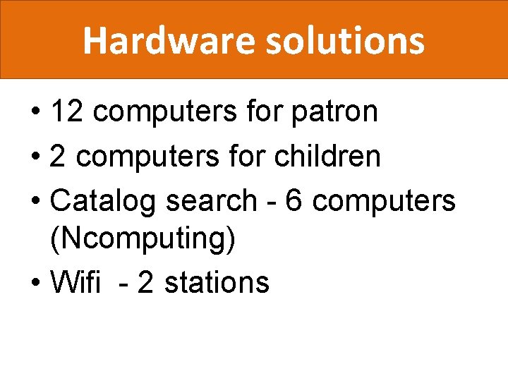 Hardware solutions • 12 computers for patron • 2 computers for children • Catalog