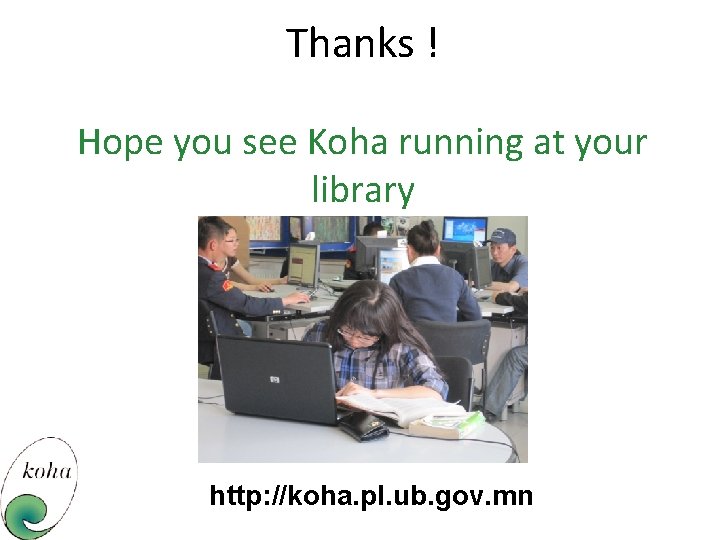 Thanks ! Hope you see Koha running at your library http: //koha. pl. ub.