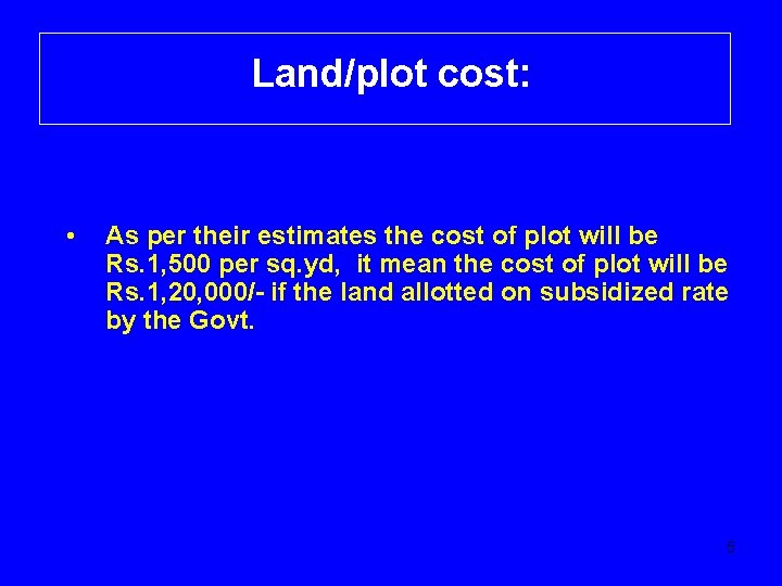 Land/plot cost: • As per their estimates the cost of plot will be Rs.