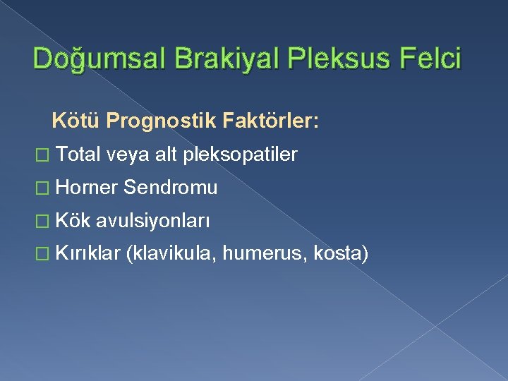 Doğumsal Brakiyal Pleksus Felci Kötü Prognostik Faktörler: � Total veya alt pleksopatiler � Horner