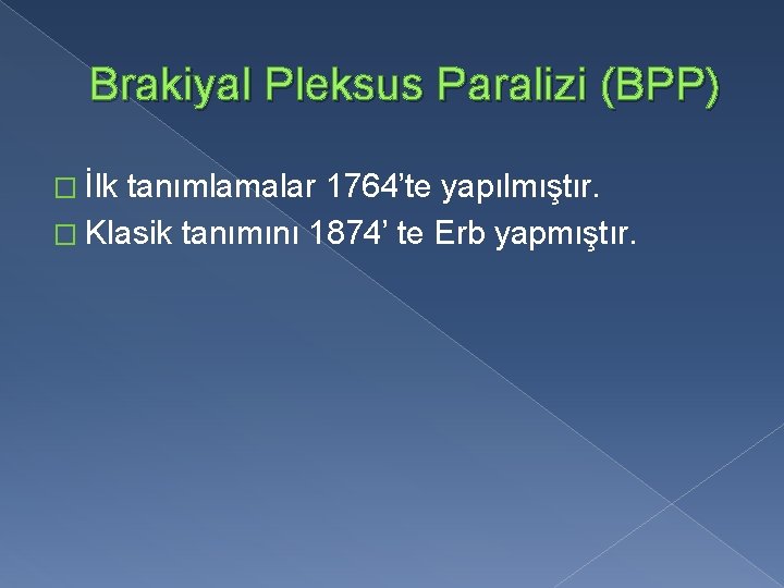 Brakiyal Pleksus Paralizi (BPP) � İlk tanımlamalar 1764’te yapılmıştır. � Klasik tanımını 1874’ te
