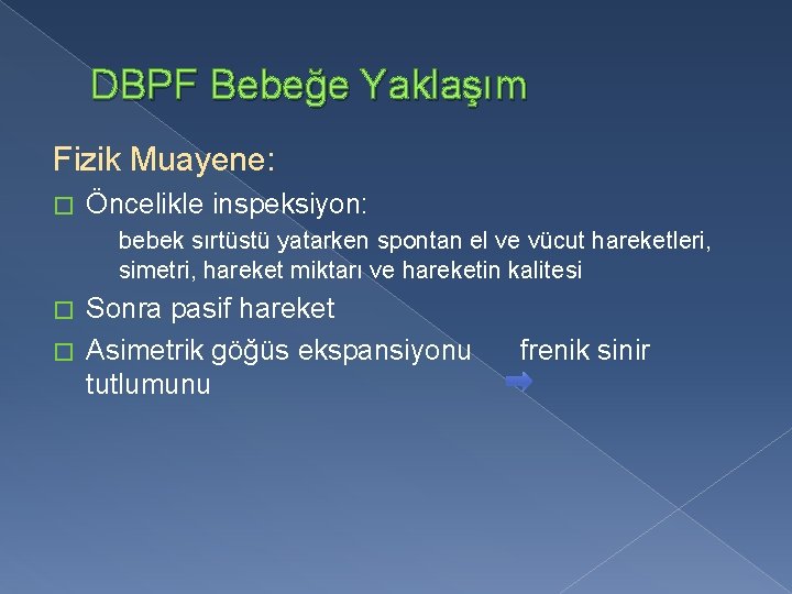 DBPF Bebeğe Yaklaşım Fizik Muayene: � Öncelikle inspeksiyon: bebek sırtüstü yatarken spontan el ve