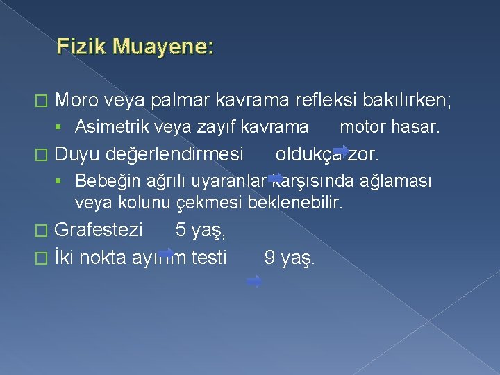 Fizik Muayene: � Moro veya palmar kavrama refleksi bakılırken; § Asimetrik veya zayıf kavrama