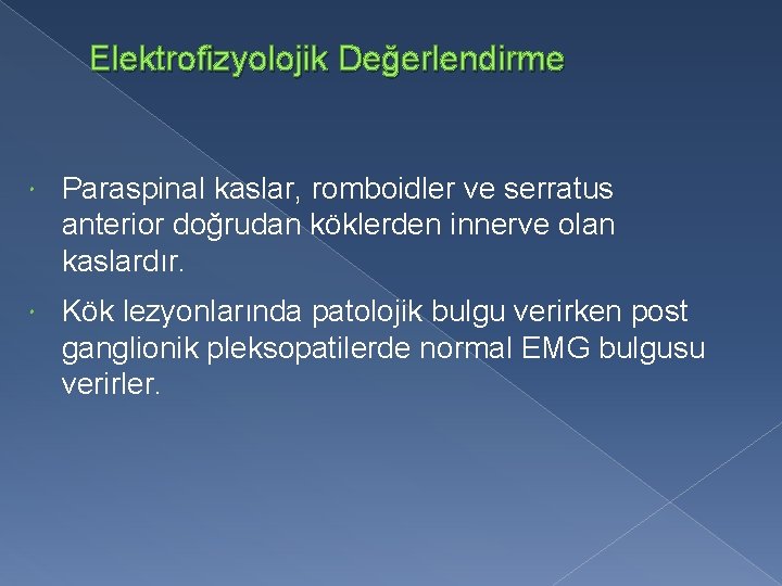 Elektrofizyolojik Değerlendirme Paraspinal kaslar, romboidler ve serratus anterior doğrudan köklerden innerve olan kaslardır. Kök