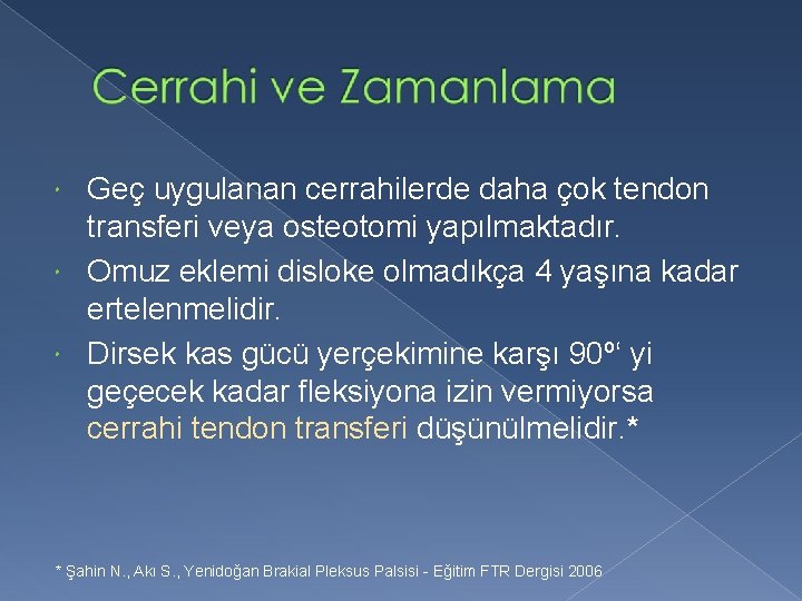 Geç uygulanan cerrahilerde daha çok tendon transferi veya osteotomi yapılmaktadır. Omuz eklemi disloke olmadıkça