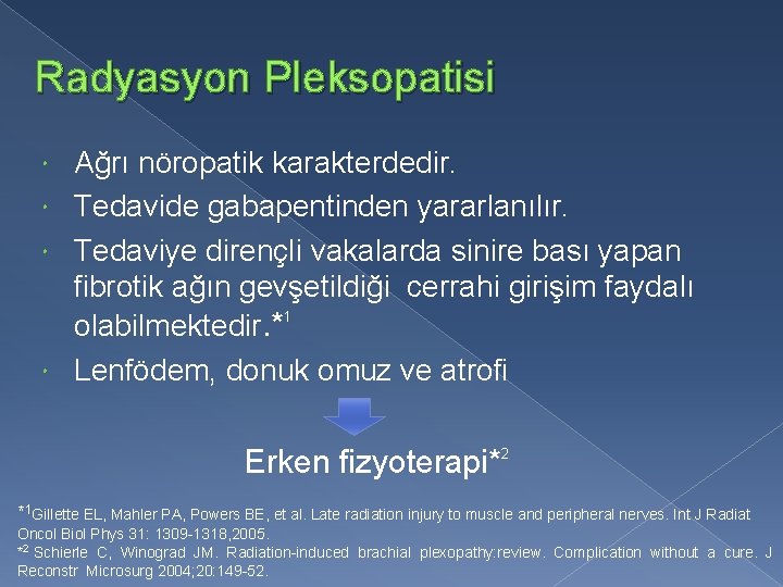 Radyasyon Pleksopatisi Ağrı nöropatik karakterdedir. Tedavide gabapentinden yararlanılır. Tedaviye dirençli vakalarda sinire bası yapan