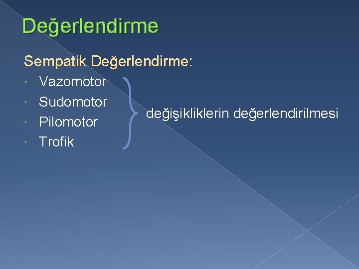 Değerlendirme Sempatik Değerlendirme: Vazomotor Sudomotor Pilomotor Trofik değişikliklerin değerlendirilmesi 