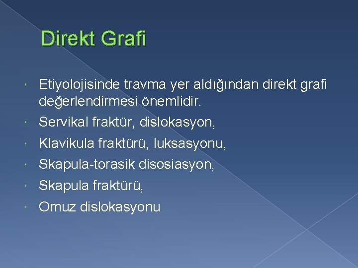 Direkt Grafi Etiyolojisinde travma yer aldığından direkt grafi değerlendirmesi önemlidir. Servikal fraktür, dislokasyon, Klavikula