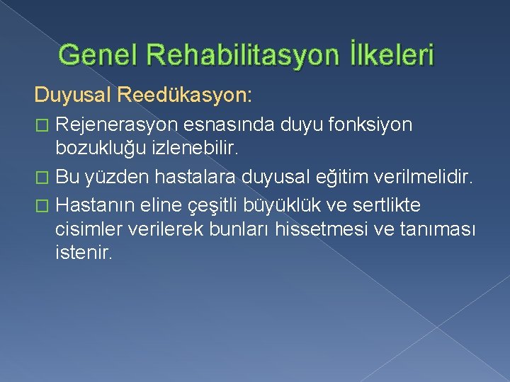 Genel Rehabilitasyon İlkeleri Duyusal Reedükasyon: Rejenerasyon esnasında duyu fonksiyon bozukluğu izlenebilir. � Bu yüzden