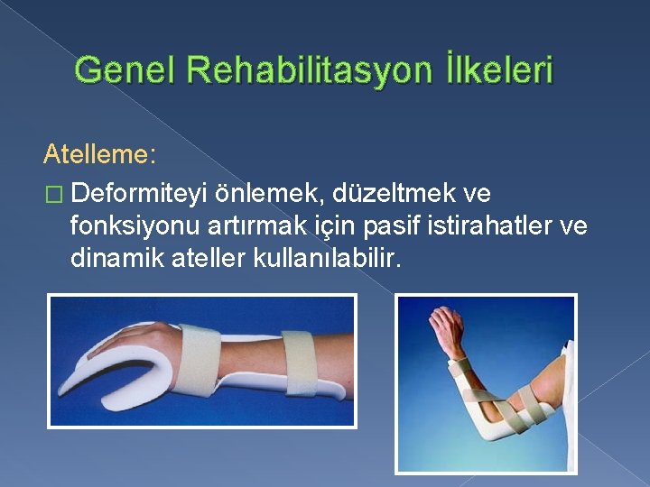 Genel Rehabilitasyon İlkeleri Atelleme: � Deformiteyi önlemek, düzeltmek ve fonksiyonu artırmak için pasif istirahatler