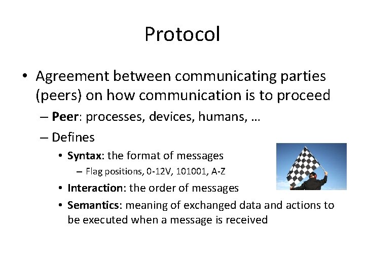Protocol • Agreement between communicating parties (peers) on how communication is to proceed –