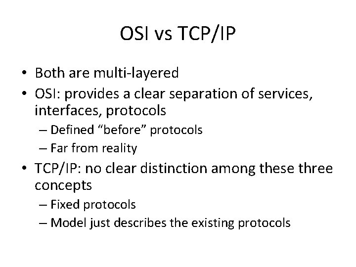 OSI vs TCP/IP • Both are multi-layered • OSI: provides a clear separation of