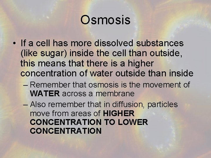 Osmosis • If a cell has more dissolved substances (like sugar) inside the cell