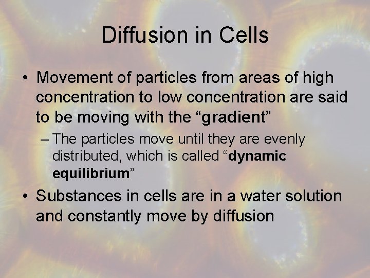 Diffusion in Cells • Movement of particles from areas of high concentration to low