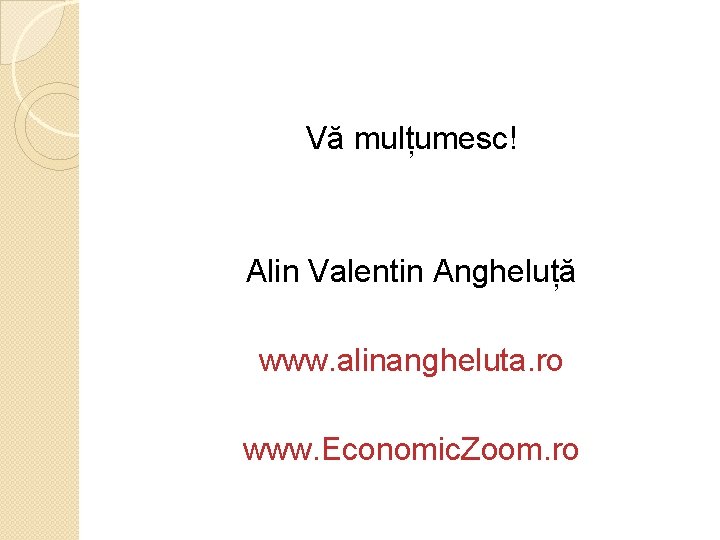 Vă mulțumesc! Alin Valentin Angheluță www. alinangheluta. ro www. Economic. Zoom. ro 