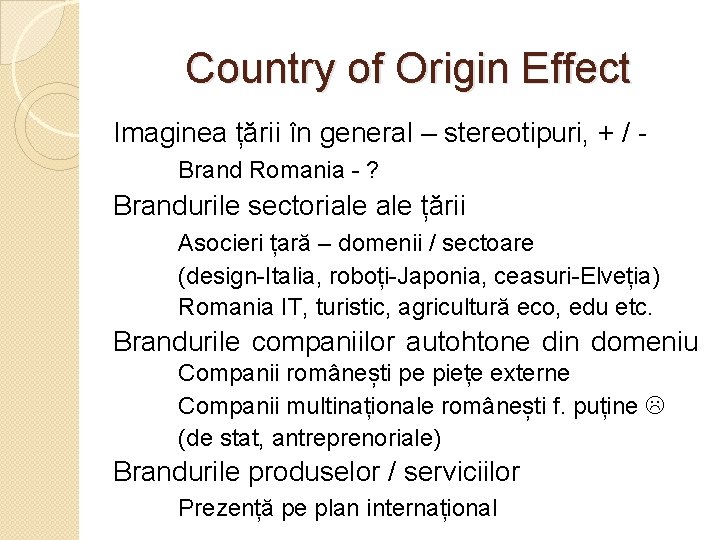 Country of Origin Effect Imaginea țării în general – stereotipuri, + / Brand Romania