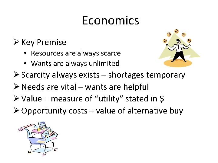 Economics Ø Key Premise • Resources are always scarce • Wants are always unlimited